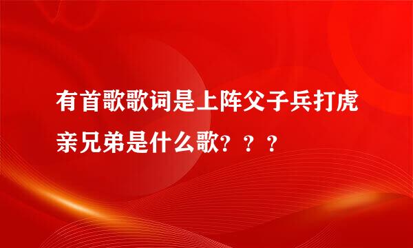 有首歌歌词是上阵父子兵打虎亲兄弟是什么歌？？？