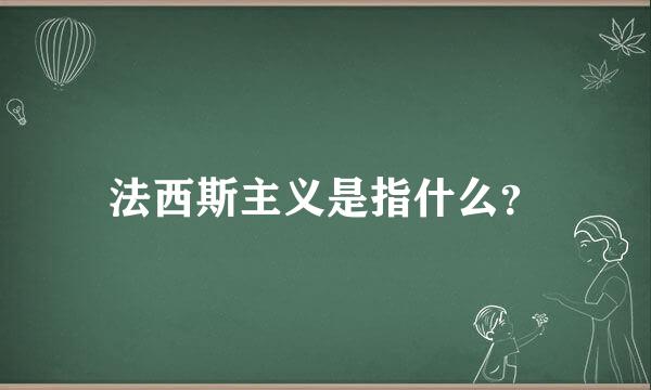 法西斯主义是指什么？