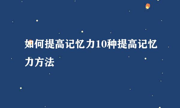 如何提高记忆力10种提高记忆力方法