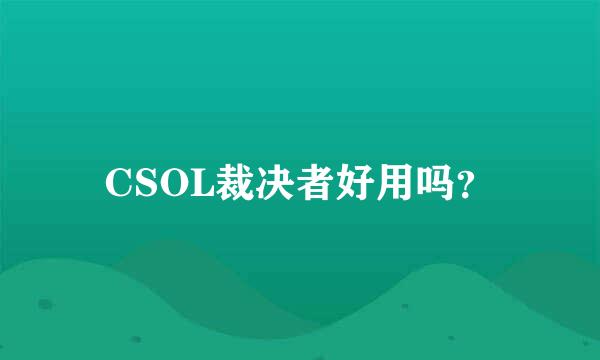 CSOL裁决者好用吗？