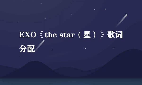 EXO《the star（星）》歌词分配