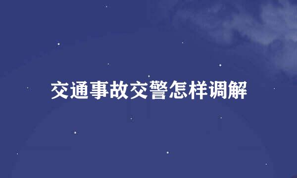 交通事故交警怎样调解