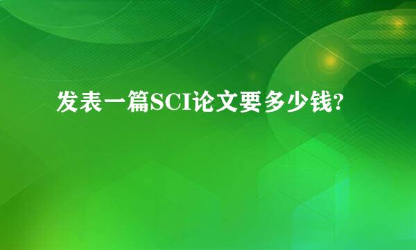 发表一篇SCI论文要多少钱?