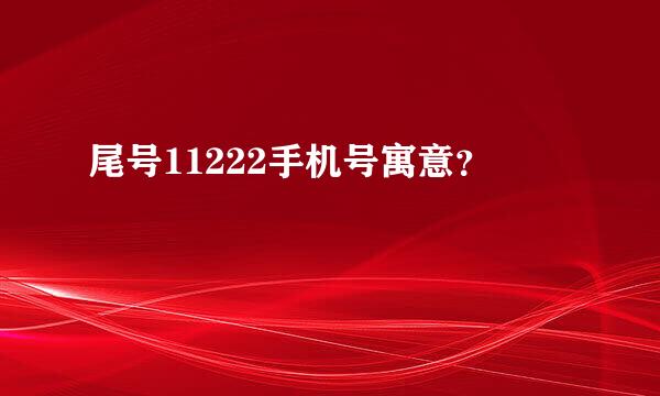 尾号11222手机号寓意？