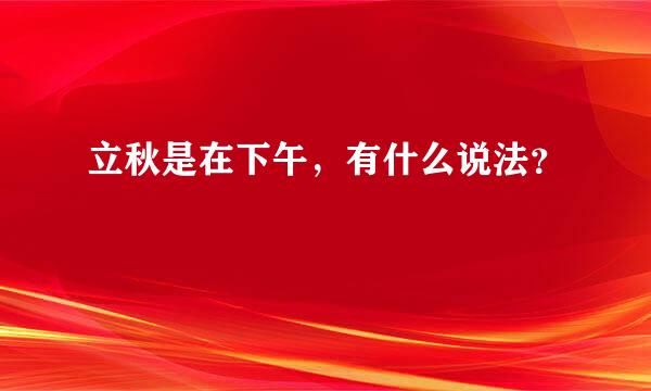 立秋是在下午，有什么说法？