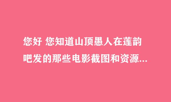 您好 您知道山顶愚人在莲韵吧发的那些电影截图和资源都是在那个网站在找的吗？图片上的字幕全是英文的