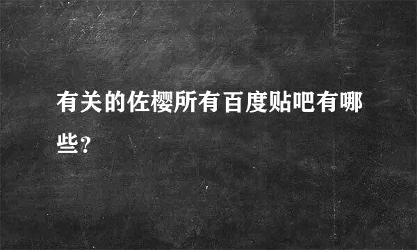 有关的佐樱所有百度贴吧有哪些？