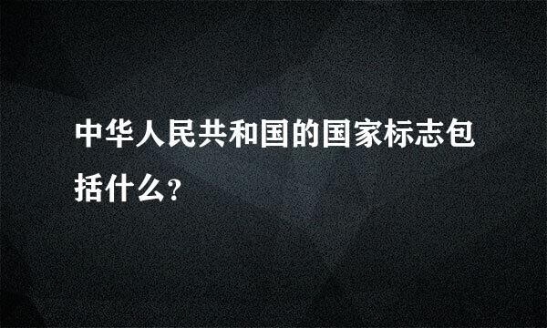 中华人民共和国的国家标志包括什么？