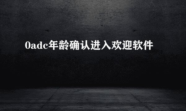 0adc年龄确认进入欢迎软件