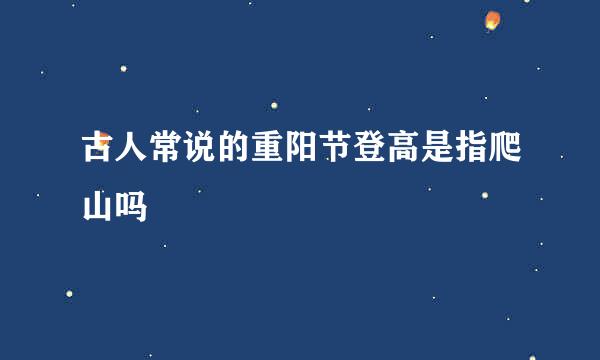 古人常说的重阳节登高是指爬山吗