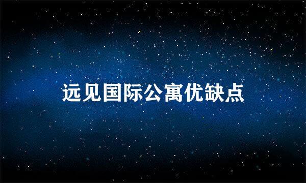 远见国际公寓优缺点