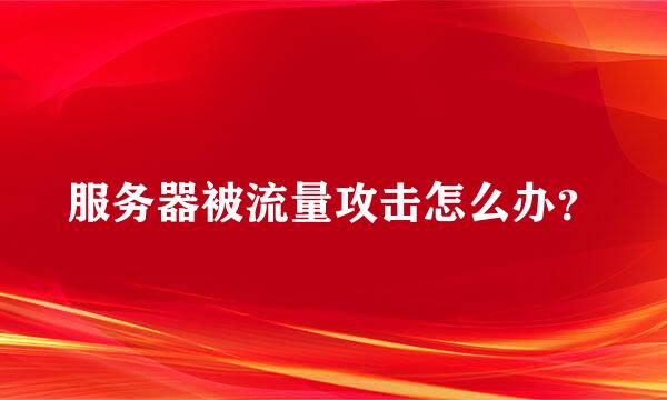 服务器被流量攻击怎么办？