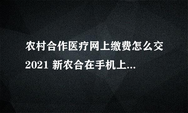 农村合作医疗网上缴费怎么交2021 新农合在手机上怎么缴费？