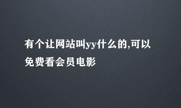 有个让网站叫yy什么的,可以免费看会员电影