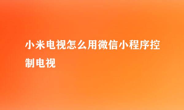 小米电视怎么用微信小程序控制电视