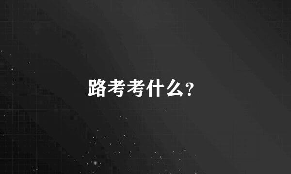 路考考什么？