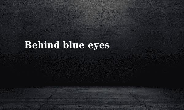 Behind blue eyes