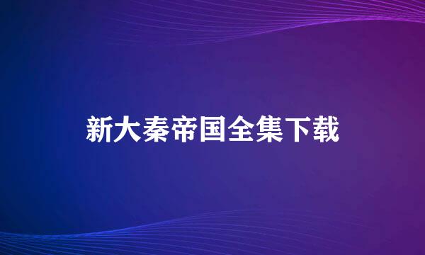 新大秦帝国全集下载