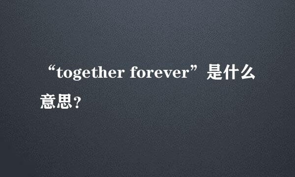 “together forever”是什么意思？