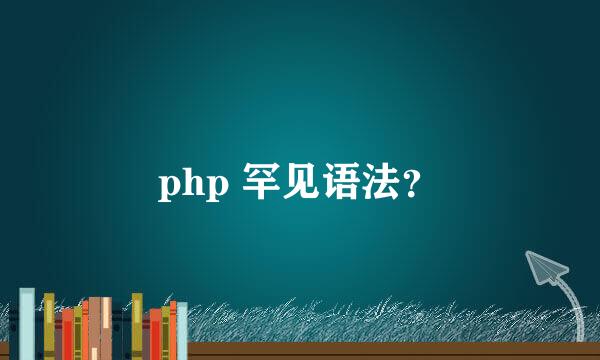 php 罕见语法？