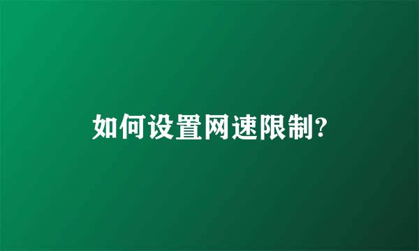 如何设置网速限制?