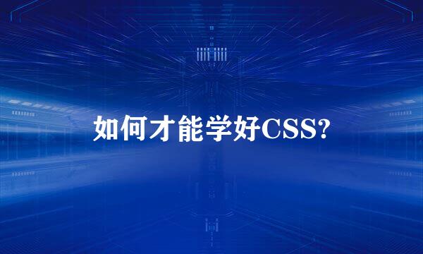 如何才能学好CSS?