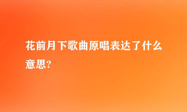 花前月下歌曲原唱表达了什么意思?