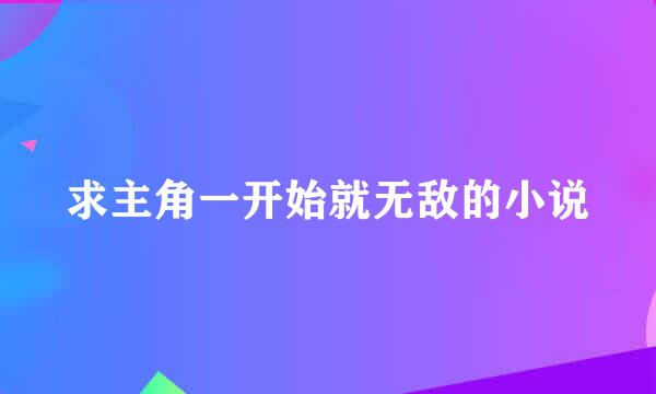 求主角一开始就无敌的小说