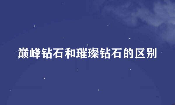 巅峰钻石和璀璨钻石的区别