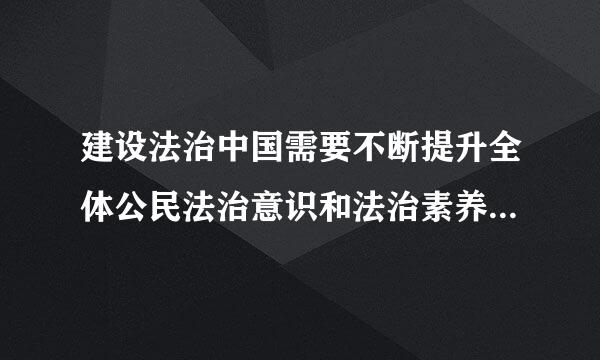 建设法治中国需要不断提升全体公民法治意识和法治素养我们青少年应该怎样不断提升法治意识和法治素养？