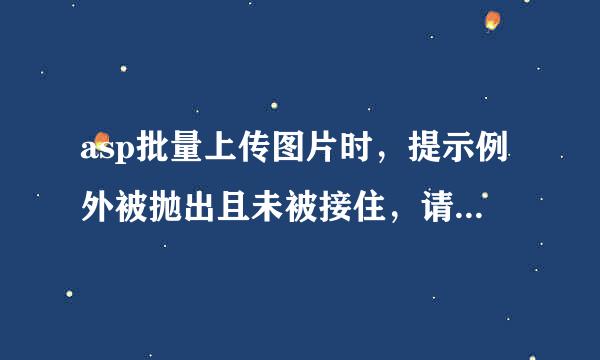 asp批量上传图片时，提示例外被抛出且未被接住，请高手指点啊！