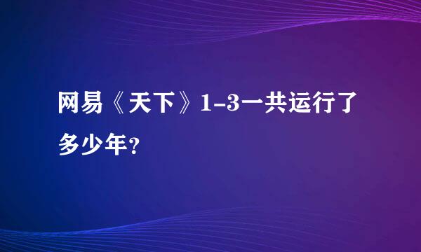 网易《天下》1-3一共运行了多少年？