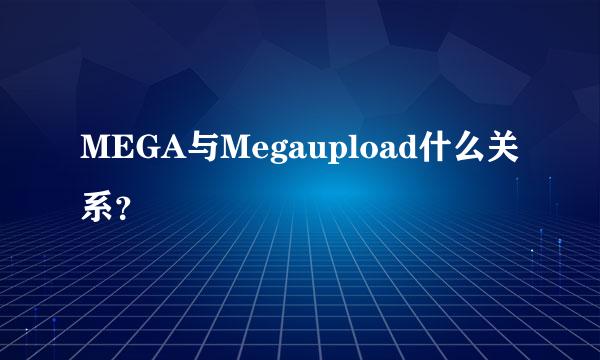 MEGA与Megaupload什么关系？