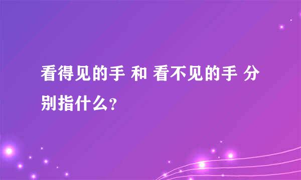 看得见的手 和 看不见的手 分别指什么？