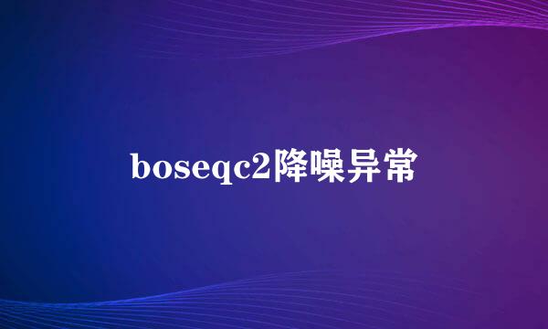 boseqc2降噪异常