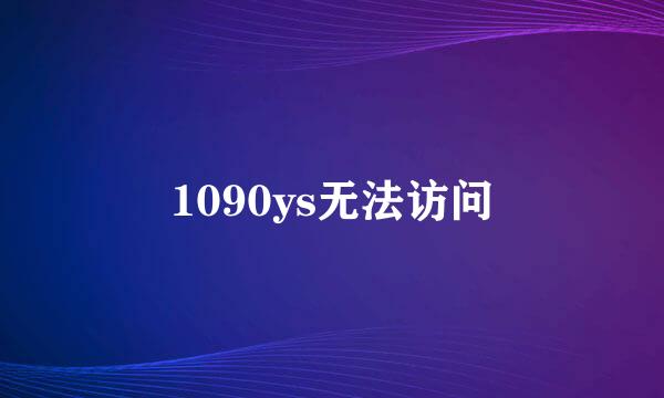 1090ys无法访问