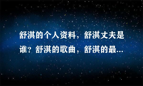 舒淇的个人资料，舒淇丈夫是谁？舒淇的歌曲，舒淇的最新专辑？