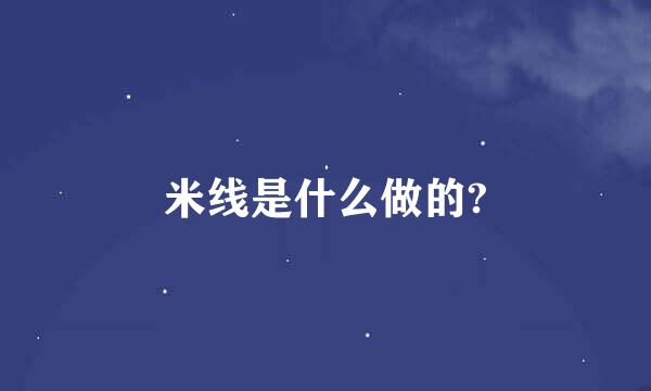 米线是什么做的?