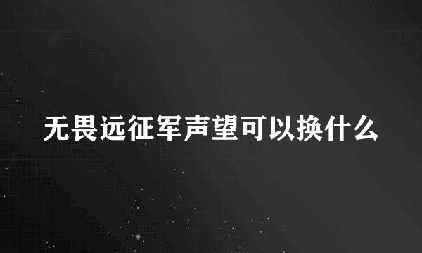 无畏远征军声望可以换什么