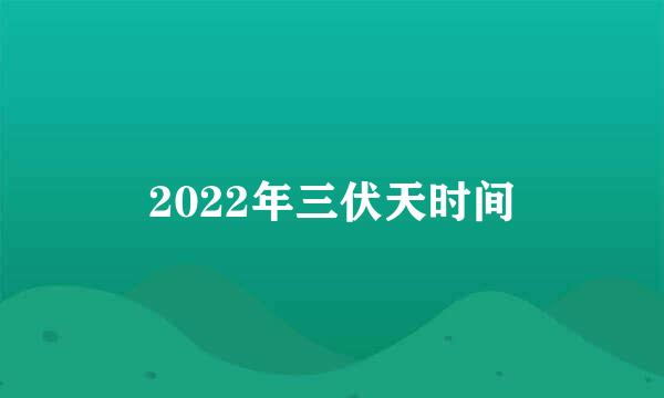 2022年三伏天时间