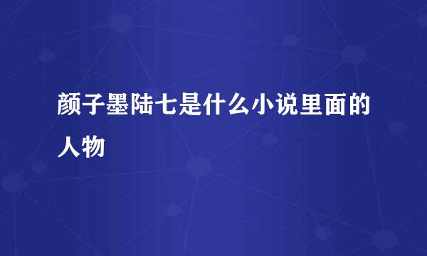 颜子墨陆七是什么小说里面的人物