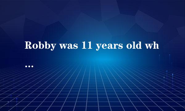 Robby was 11 years old whan his mother sent him to have his first piano lesson.这个的全文