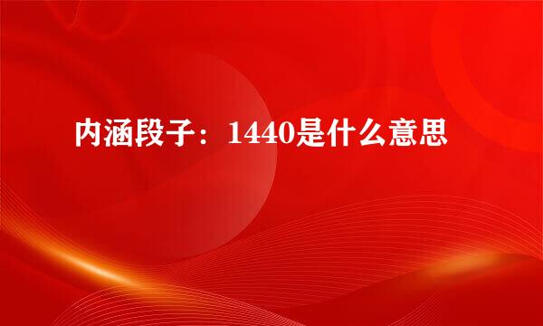 内涵段子：1440是什么意思