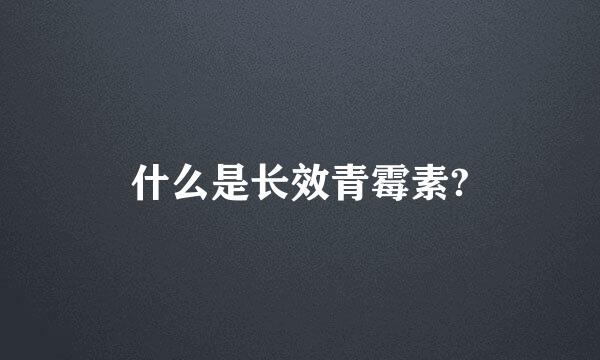 什么是长效青霉素?