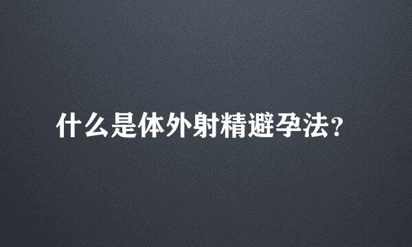 什么是体外射精避孕法？