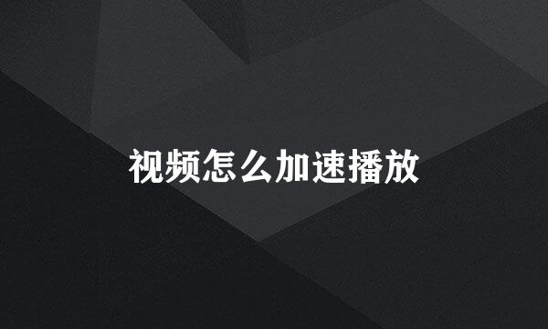 视频怎么加速播放