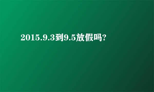 2015.9.3到9.5放假吗?