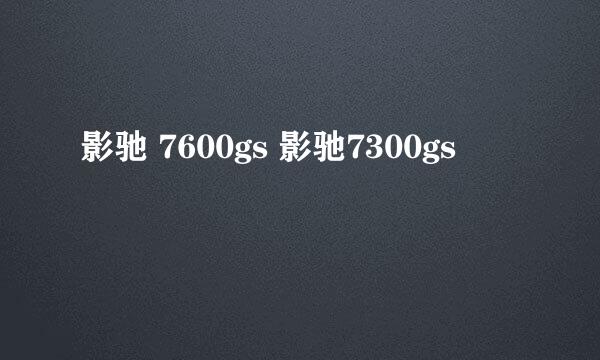 影驰 7600gs 影驰7300gs