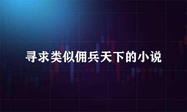 寻求类似佣兵天下的小说