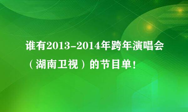 谁有2013-2014年跨年演唱会（湖南卫视）的节目单！